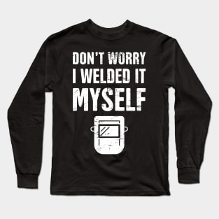 Don't Worry, I Welded It Myself | Welder Design Long Sleeve T-Shirt